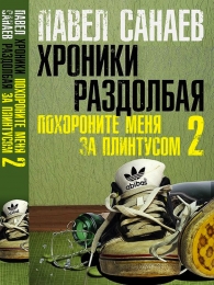 Книга "Хроники Раздолбая. Похороните меня за плинтусом 2", Павел Санаев